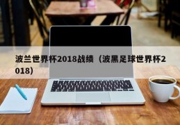 波兰世界杯2018战绩（波黑足球世界杯2018）