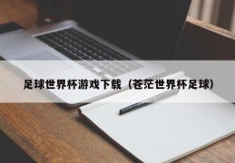 足球世界杯游戏下载（苍茫世界杯足球）