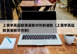 上赛季英超联赛曼联对热刺谁胜（上赛季英超联赛曼联对热刺）