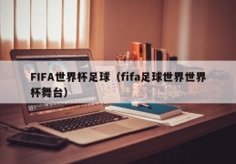 FIFA世界杯足球（fifa足球世界世界杯舞台）